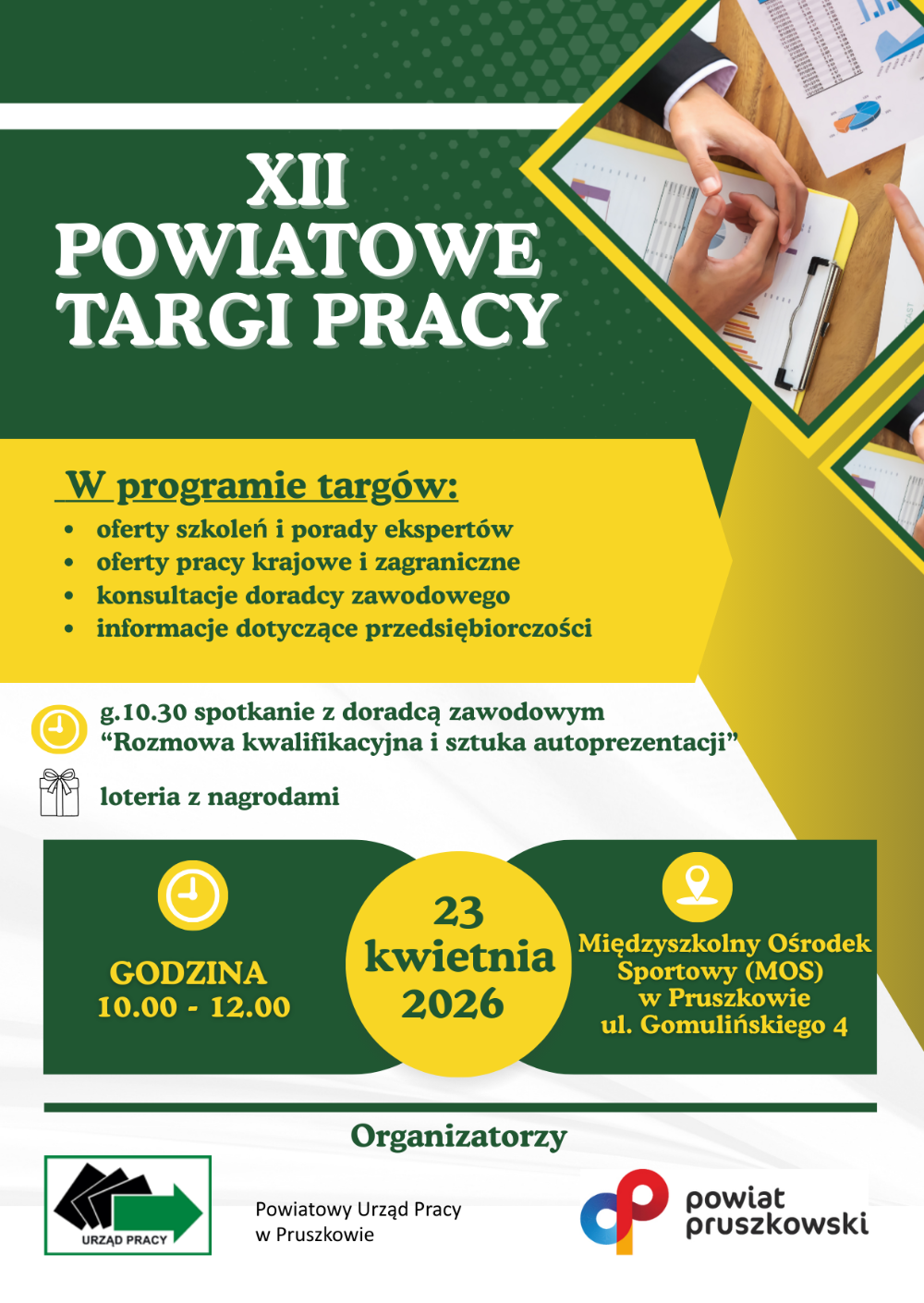 XII POWIATOWE TARGI PRACY W programie targów: • oferty szkoleń i porady ekspertów • oferty pracy krajowe i zagraniczne • konsultacje doradcy zawodowego • informacje dotyczące przedsiębiorczości g.10.30 spotkanie z doradcą zawodowym "Rozmowa kwalifikacyjna i sztuka autoprezentacji" loteria z nagrodami